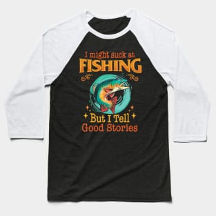 I might suck at fishing, but I tell good stories - Fishing Baseball T-Shirt